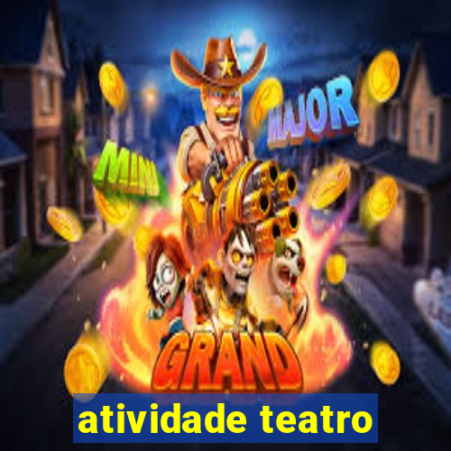 atividade teatro